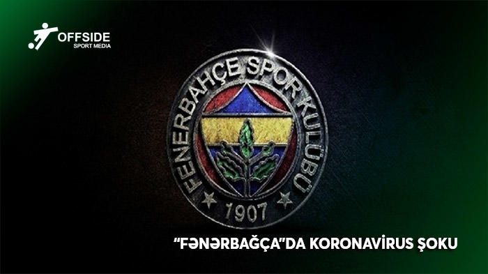 ''Fənərbağça''da koronavirus şoku