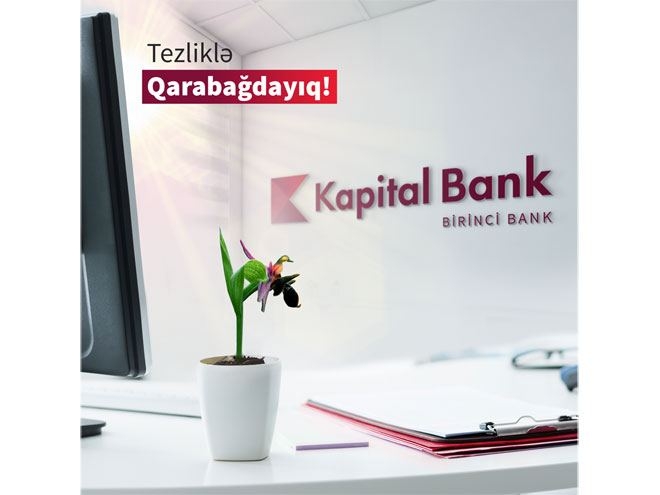 Kapital Bank işğaldan azad olunan bütün rayonlarda yeni filiallar açacaq