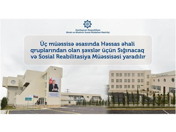 Həssas əhali qruplarından olan şəxslər üçün Sığınacaq və Sosial Reabilitasiya Müəssisəsi yaradılır