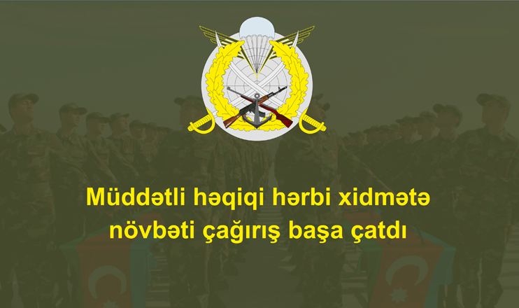 Müddətli həqiqi hərbi xidmətə növbəti çağırış başa çatdı