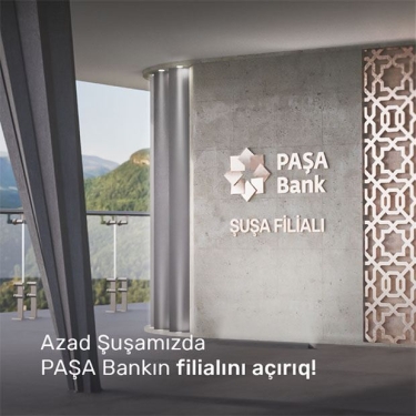 PAŞA Bank Şuşada regional filialın açılacağını elan etdi